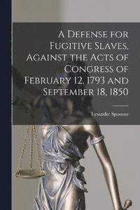 bokomslag A Defense for Fugitive Slaves, Against the Acts of Congress of February 12, 1793 and September 18, 1850