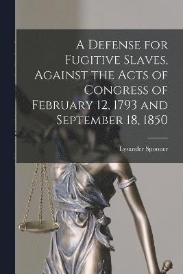 bokomslag Defense for Fugitive Slaves, Against the Acts of Congress of February 12, 1793 and September 18, 1850
