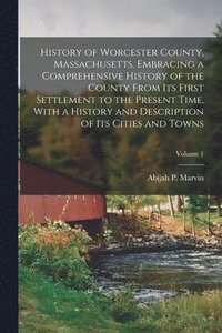 bokomslag History of Worcester County, Massachusetts, Embracing a Comprehensive History of the County From its First Settlement to the Present Time, With a History and Description of its Cities and Towns; Vo...
