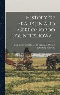 bokomslag History of Franklin and Cerro Gordo Counties, Iowa ..