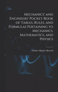 bokomslag Mechanics' and Engineers' Pocket-Book of Tables, Rules, and Formulas Pertaining to Mechanics, Mathematics, and Physics