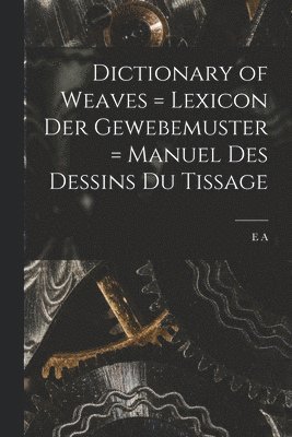 bokomslag Dictionary of Weaves = Lexicon der Gewebemuster = Manuel des Dessins du Tissage