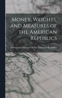 bokomslag Money, Weights, and Measures of the American Republics