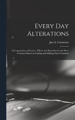 Every day Alterations; a Compendium of Causes, Effects and Remedies for the More Common Errors in Cutting and Making Men's Garment 1