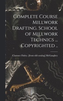 Clarence Finley [From Old McGaughey, Clarence Finley. [from old... McGaughey - Complete Course Millwork Drafting. School of Millwork Technics ... Copyrighted .., Inbunden