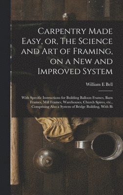 William E Bell - Carpentry Made Easy, or, The Science and art of Framing, on a new and Improved System, Inbunden