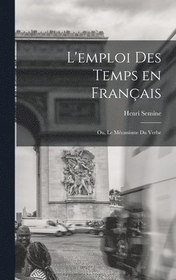 bokomslag L'emploi des temps en franais; ou, Le mcanisme du verbe