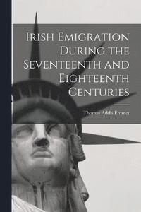 bokomslag Irish Emigration During the Seventeenth and Eighteenth Centuries