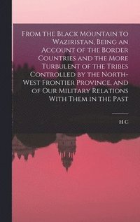 bokomslag From the Black Mountain to Waziristan, Being an Account of the Border Countries and the More Turbulent of the Tribes Controlled by the North-west Frontier Province, and of our Military Relations With