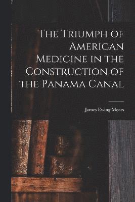 bokomslag The Triumph of American Medicine in the Construction of the Panama Canal