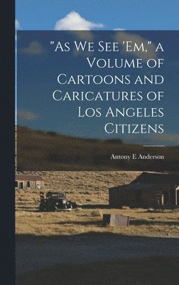 bokomslag "As we see 'em," a Volume of Cartoons and Caricatures of Los Angeles Citizens