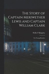 bokomslag The Story of Captain Meriwether Lewis and Captain William Clark