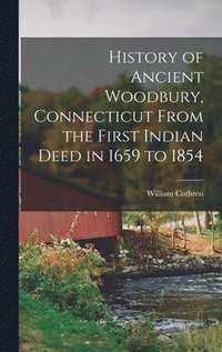 bokomslag History of Ancient Woodbury, Connecticut From the First Indian Deed in 1659 to 1854