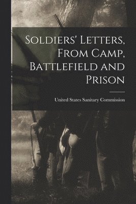 Soldiers' Letters, From Camp, Battlefield and Prison 1