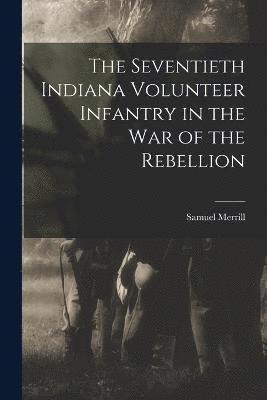 bokomslag Seventieth Indiana Volunteer Infantry in the war of the Rebellion