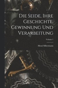 bokomslag Die Seide, Ihre Geschichte, Gewinnung Und Verarbeitung; Volume 1