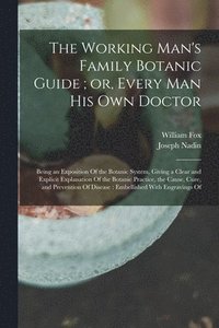 bokomslag The Working Man's Family Botanic Guide; or, Every man his own Doctor