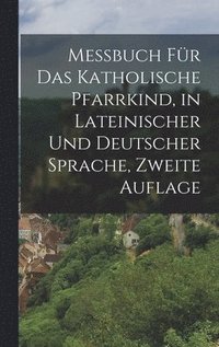 bokomslag Messbuch fr das Katholische Pfarrkind, in lateinischer und deutscher Sprache, Zweite Auflage