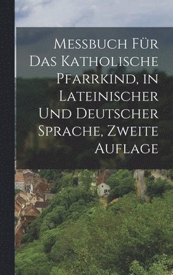 Messbuch fr das Katholische Pfarrkind, in lateinischer und deutscher Sprache, Zweite Auflage 1