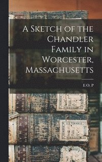 bokomslag Sketch of the Chandler Family in Worcester, Massachusetts