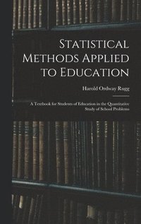 bokomslag Statistical Methods Applied to Education; a Textbook for Students of Education in the Quantitative Study of School Problems