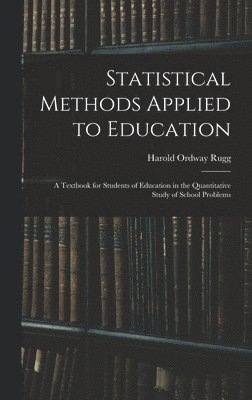 bokomslag Statistical Methods Applied to Education; a Textbook for Students of Education in the Quantitative Study of School Problems