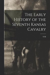 bokomslag Early History of the Seventh Kansas Cavalry
