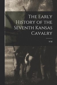 bokomslag The Early History of the Seventh Kansas Cavalry