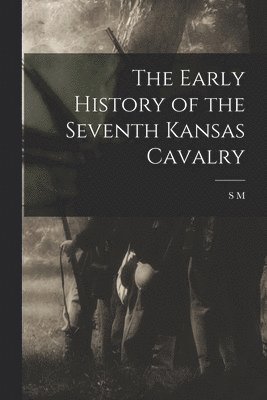 bokomslag Early History of the Seventh Kansas Cavalry