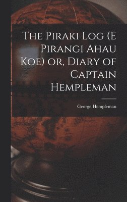 bokomslag The Piraki log (E Pirangi Ahau koe) or, Diary of Captain Hempleman