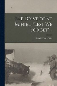 bokomslag The Drive of St. Mihiel, &quot;Lest we Forget&quot; ..