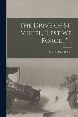 The Drive of St. Mihiel, &quot;Lest we Forget&quot; .. 1
