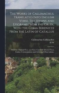 bokomslag The Works of Callimachus, Translated Into English Verse. The Hymns and Epigrams From the Greek; With the Coma Berenices From the Latin of Catallus