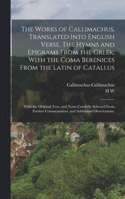 Callimachus Callimachus, H W 1752-1808 Tytler, H. W. 1752-1808 Tytler, H W. 1752-1808 Tytler, H. W. Tytler - Works of Callimachus, Translated Into English Verse. The Hymns and Epigrams From the Greek; With the Coma Berenices From the Latin of Catallus, Inbunden