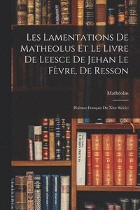 bokomslag Les Lamentations De Matheolus Et Le Livre De Leesce De Jehan Le Fvre, De Resson