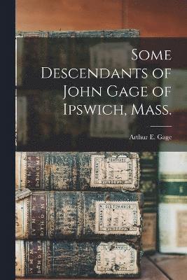 Some Descendants of John Gage of Ipswich, Mass. 1