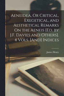 Aeneidea, Or Critical, Exegetical, and Aesthetical Remarks On the Aeneis [Ed. by J.F. Davies and Others]. 4 Vols. [And] Indices 1