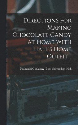 bokomslag Directions for Making Chocolate Candy at Home With Hall's Home Outfit ..