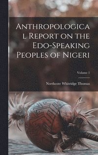 bokomslag Anthropological Report on the Edo-speaking Peoples of Nigeri; Volume 1
