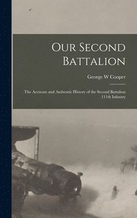bokomslag Our Second Battalion; the Accurate and Authentic History of the Second Battalion 111th Infantry