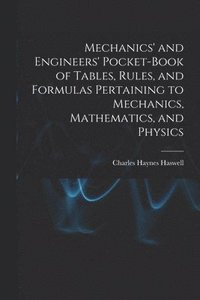 bokomslag Mechanics' and Engineers' Pocket-Book of Tables, Rules, and Formulas Pertaining to Mechanics, Mathematics, and Physics