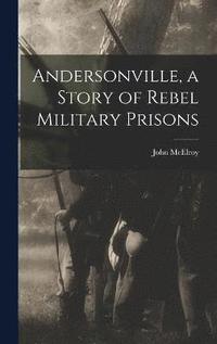 bokomslag Andersonville, a Story of Rebel Military Prisons