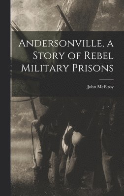 bokomslag Andersonville, a Story of Rebel Military Prisons