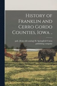 bokomslag History of Franklin and Cerro Gordo Counties, Iowa ..