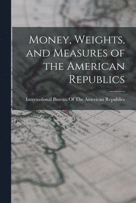 International Bureau of the American - Money, Weights, and Measures of the American Republics, Häftad