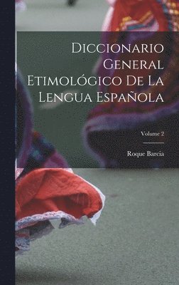 Diccionario General Etimolgico De La Lengua Espaola; Volume 2 1