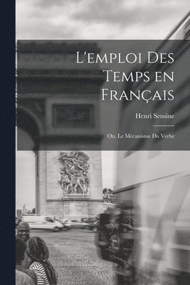 L'emploi des temps en franais; ou, Le mcanisme du verbe 1