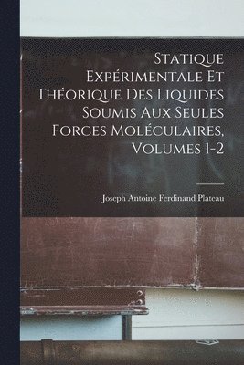Statique Exprimentale Et Thorique Des Liquides Soumis Aux Seules Forces Molculaires, Volumes 1-2 1