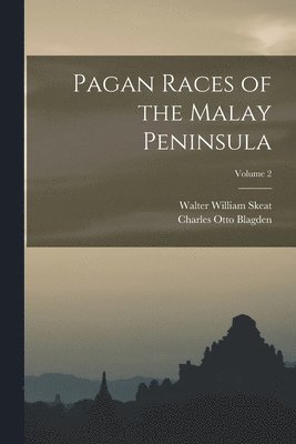 Pagan Races of the Malay Peninsula; Volume 2 1