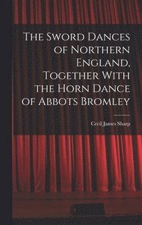 bokomslag The Sword Dances of Northern England, Together With the Horn Dance of Abbots Bromley